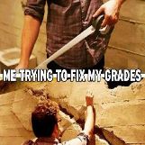 Me Trying to Fix My Grades