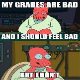 My Grades Are Bad And I Should Feel Bad