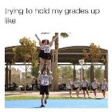 Trying to Hold my Grades up like..