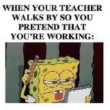 When Teacher Walks By and You Pretend You're Working